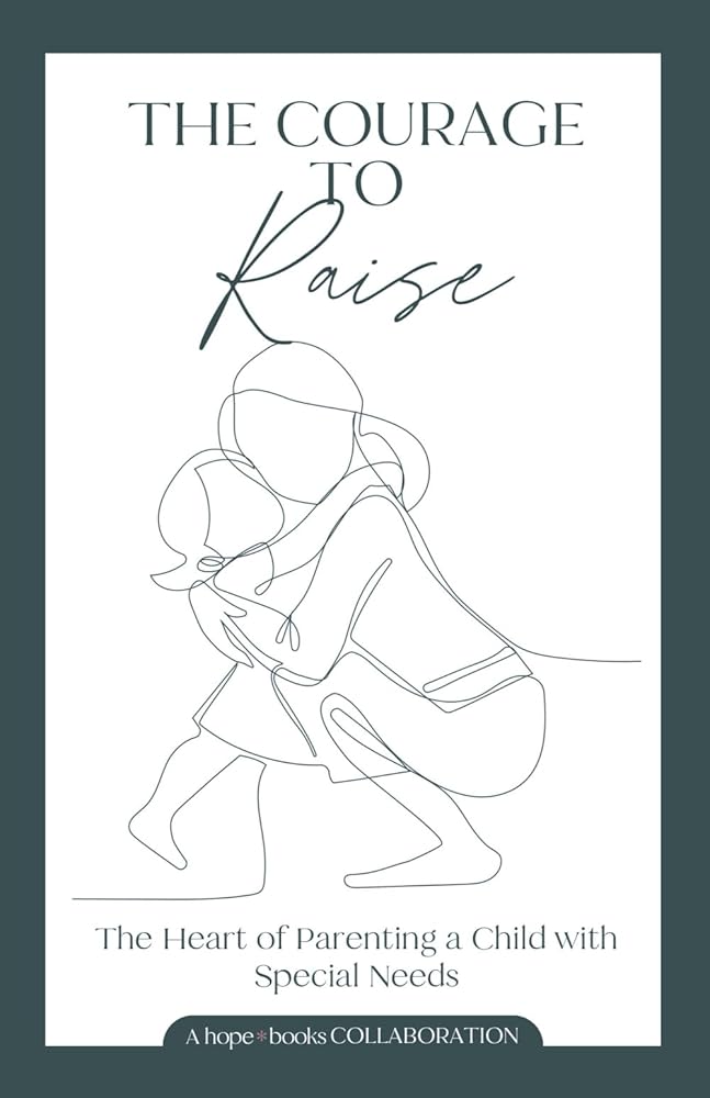 The Courage to Raise: Stories of Parenting Children with Special Needs cover image