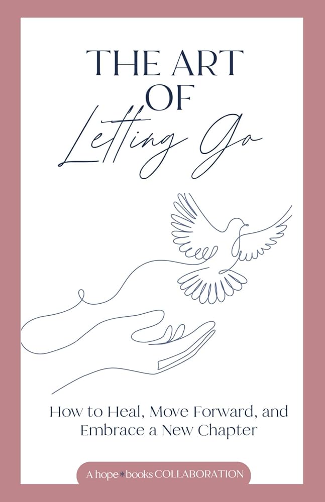 The Art of Letting Go: How to Heal, Move Forward, and Embrace a New Chapter cover image