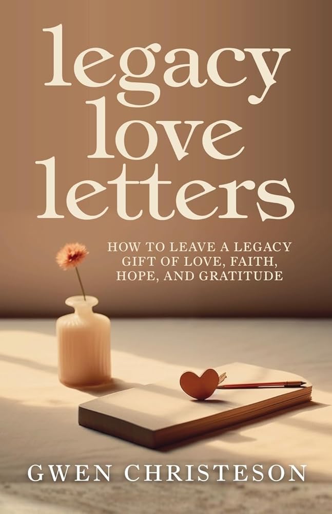 Legacy Love Letters: How to Leave a Legacy Gift of Love, Faith, Hope, and Gratitude cover image