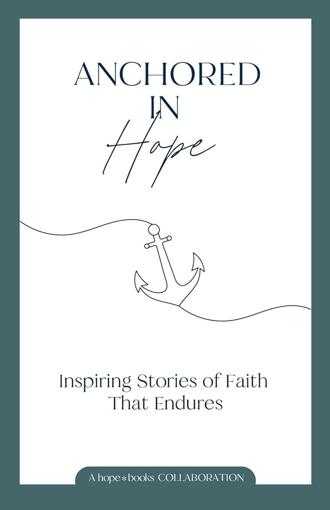 Anchored in Hope: Inspiring Stories of Faith That Endures cover image