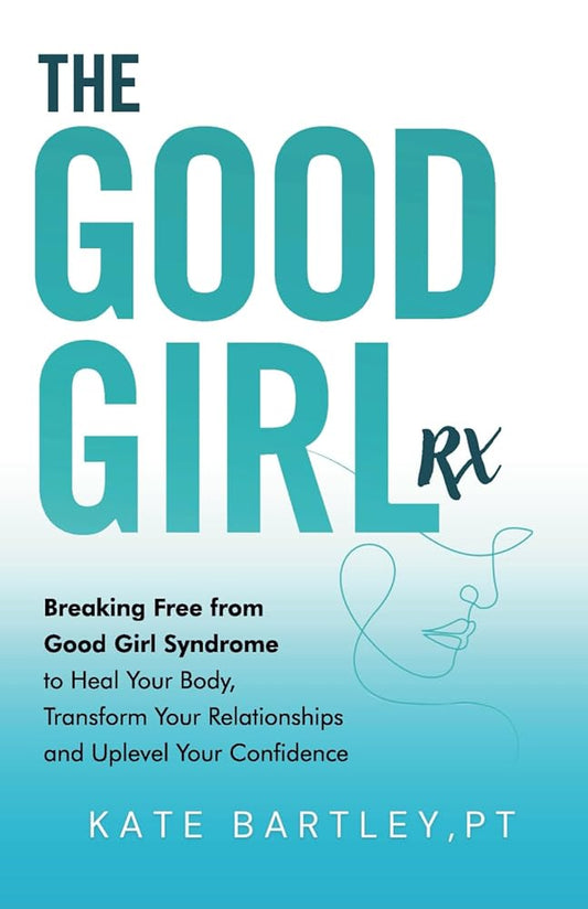The Good Girl Rx: Breaking Free From Good Girl Syndrome to Heal Your Body, Transform Your Relationships and Uplevel Your Confidence cover image