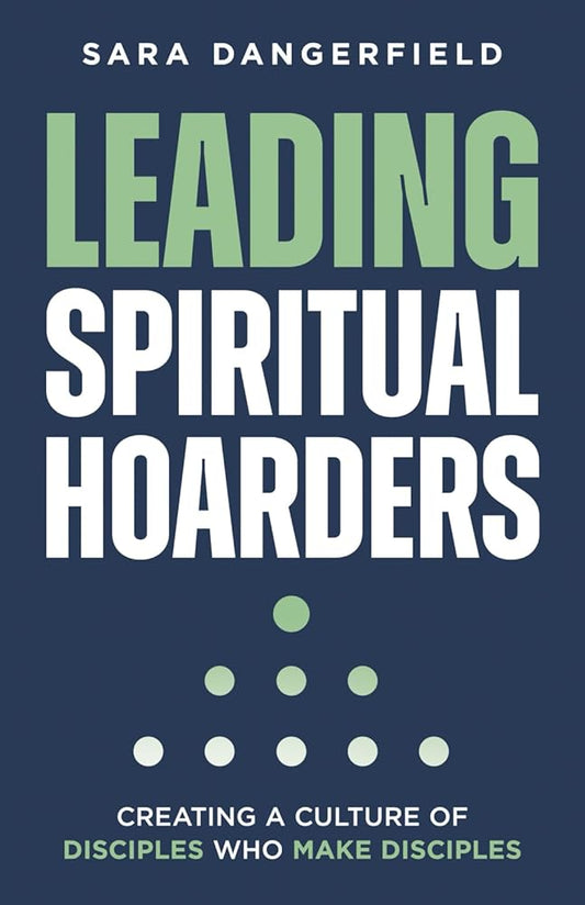 Leading Spiritual Hoarders: Creating a Culture of Disciples Who Make Disciples cover image