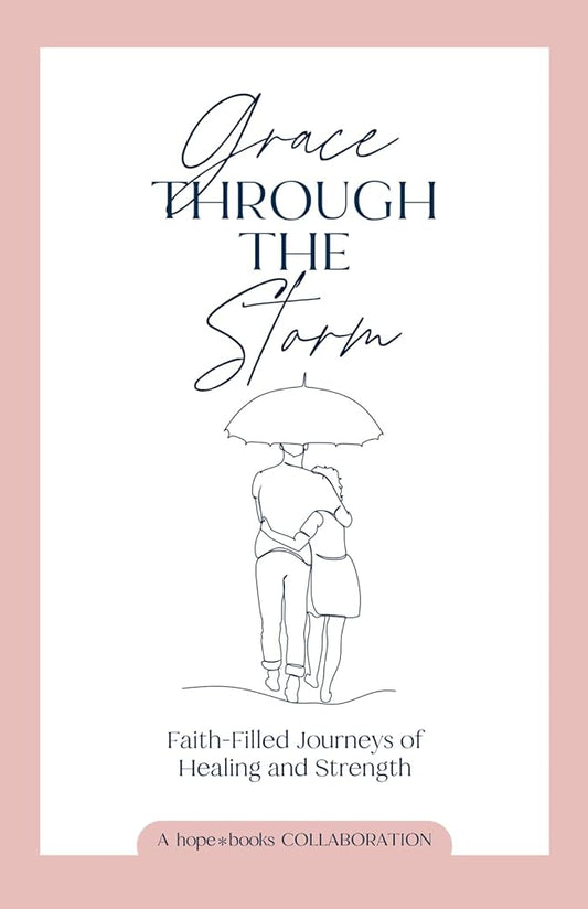 Grace Through the Storm: Faith-Filled Journeys of Healing and Strength cover image