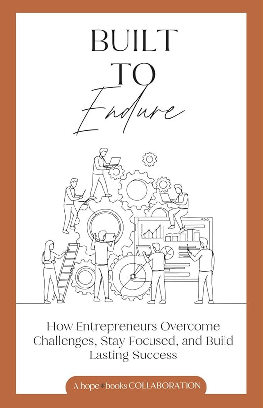 Built to Endure: How Entrepreneurs Overcome Challenges, Stay Focused, and Build Lasting Success cover image