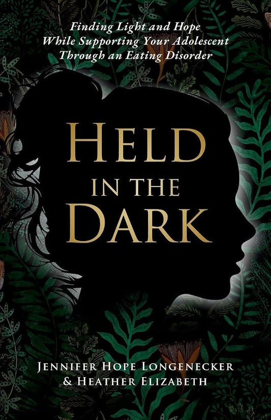 Held in the Dark: Finding Light and Hope While Supporting Your Teen Through an Eating Disorder cover image