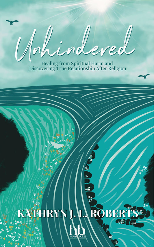 Unhindered: Healing from Spiritual Harm and Discovering True Relationship After Religion